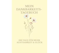 Mein Dankbarkeitstagebuch: 100 Tage führ mehr Achtsamkeit & Glück