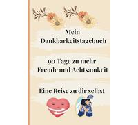 Mein Dankbarkeitstagebuch - 90 Tage zu mehr Freude, Achtsamkeit und innerer Zufriedenheit: Tägliche Reflexionen und inspirierende Zitate für ein bewussteres und glücklicheres Leben