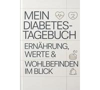 Mein Diabetes-Tagebuch - Ernährung, Werte & Wohlbefinden im Blick: Dein Weg zu mehr Gesundheit beginnt genau hier. Mit diesem liebevoll gestalteten ... du lernst deinen Körper besser zu verstehen,