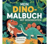 Mein Dino- Malbuch mit lustigen Dinosaurier-Geschichten zum Ausmalen: Dino-Abenteuer Malbuch für Kinder ab 6 Jahren - 50 Ausmalbilder mit Geschichten
