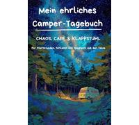 Mein ehrliches Camper - Tagebuch: Caos, Cafe und Klappstuhl, für Sternstunden, Schlamm und Spaghetti aus der Tasse