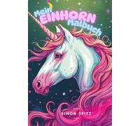 Mein Einhorn Malbuch (Illustriert von Simon Spitz): 24 magische Einhörner zum Ausmalen und Spielen