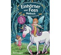 Mein Elfen- und Einhorn Ausmalbuch - Für Kinder im Alter von 6-10 Jahren: 40 wunderschöne Motiven von magischen Feen und Einhörnern