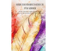 Mein Emotionstagebuch für Kinder: Gefühle verstehen, ausdrücken und stärken - Dein täglicher Begleiter für mehr Selbstvertrauen