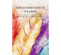 Mein Emotionstagebuch für Kinder: Gefühle verstehen, ausdrücken und stärken - Dein täglicher Begleiter für mehr Selbstvertrauen
