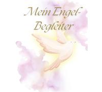 Mein Engel- Begleiter: Ein geführtes Tagebuch für tägliche Engelbotschaften, Affirmationen und Achtsamkeit. Spirituelles Journal mit Impulsen.