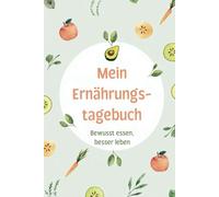 Mein Ernährungstagebuch: Bewusst essen, besser leben