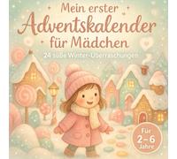 Mein erster Adventskalender für Mädchen: 24 liebevolle Mitmach-Ideen & Mini-Geschichten zum Malen, Basteln und Träumen - der magische Advent für kleine Mädchen
