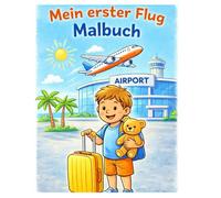 Mein erster Flug - Malbuch: Ein liebevolles Malbuch rund um Flughafen, Flugzeug und Urlaub