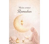 Mein erster Ramadan: Ein sanfter Begleiter für deinen ersten bewussten Fastenmonat - mit Reflexionen, Duʿāʾ, Gebeten und täglichen Einträgen