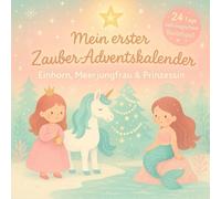 Mein erster Zauber-Adventskalender - Einhorn, Meerjungfrau & Prinzessin: 24 Tage basteln, kleben & glitzern - der magische Advent für kleine Träumer:innen mit Einhorn, Meerjungfrau und Prinzessin
