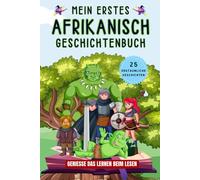 Mein erstes Afrikanisch Geschichtenbuch: Afrikanische Kurzgeschichten, 25 einfache und inspirierende Geschichten zum Aufbau Ihrer Afrikanischen Kenntnisse, Buch für Anfänger, Kinder oder Erwachsene