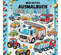 Mein erstes Ausmalbuch - Fahrzeuge: „Fahrzeuge Ausmalbuch für Kinder ab 2 Jahren - Autos, Bagger, Traktoren, LKW & mehr - 70 einfache Ausmalbilder für ... zur Förderung von Kreativität & Feinmotorik