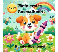 Mein erstes Ausmalbuch - Hundeabenteuer: Ein kunterbuntes Hunde-Abenteuer für Kinder ab 2 Jahren. Der Ausmalspaß beginnt!