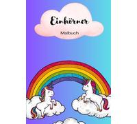Mein erstes Einhorn-Malbuch - Zauberhafte Bilder zum Ausmalen für Kinder ab 3 Jahren: Ein zauberhaftes Malbuch voller Magie, Regenbögen und Fantasie für Kinder ab 3 Jahren