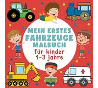 Mein erstes Fahrzeuge Malbuch für Kinder 1-3 Jahre: Autos, Flugzeug, Polizeiauto, Traktor, Bagger, Panzer und vieles mehr (Perfektes Geschenk für Mädchen und Jungen)