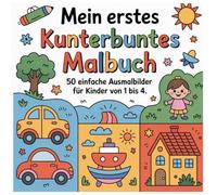 Mein erstes kunterbuntes Malbuch: 50 liebevoll gestaltete Ausmalbilder für Kinder von 1 bis 4. Mit einfachen Zeichnungen zum Ausmalen.