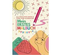 Mein erstes Malbuch: 100 Alltägliche Dinge und Tiere zum Ausmalen