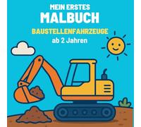 Mein erstes Malbuch Baustellenfahrzeuge ab 2 Jahren - Bagger, Kipper, Radlader & Co.: Einfache Ausmalbilder für Kleinkinder - Große Motive mit starken Fahrzeugen für kleine Baumeister ab 2 Jahren