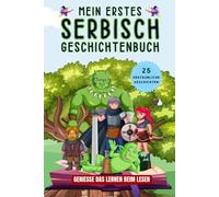Mein erstes Serbisch Geschichtenbuch: Serbische Kurzgeschichten, 25 einfache und inspirierende Geschichten zum Aufbau Ihrer Serbischen Kenntnisse, Buch für Anfänger, Kinder oder Erwachsene
