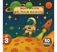 Mein erstes Weltraum-Malbuch: Ausmalspaß für Kinder ab 3 Jahren - 50 Motive von Raketen, Planeten, Astronauten & Aliens: Kreatives Ausmalbuch - ... von Fantasie, Konzentration & Motorik