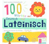 Mein erstes Wörterbuch 100 Wörter auf Lateinisch und Deutsch Sprache lernen: Lateinisch lernen für Anfänger, Latein für zweisprachige Kinder