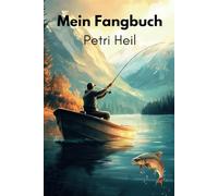 Mein Fangbuch - Petri Heil für Angler: Erlebnisse, Erfolge und Erinnerungen festhalten!: Dein perfekter Angelbegleiter strukturiert und übersichtlich mit 111 Seiten zum Ausfüllen für 52 Angeltage
