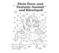 Mein Feen - und Fantasie - Ausmal und Rätselspaß: Zauberhafte Mal - und Mitmachseiten mit Feen , Einhörnern , Drachen & mehr - kreatives Ausmal und Rätselbuch für Kinder von 4-8 Jahren