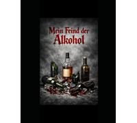 Mein Feind der Alkohol: Was Alkohol mit uns macht