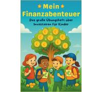 Mein Finanzabenteuer: Das große Übungsheft über Investieren für Kinder (8-12 Jahre) - Spielerisch Geld, Sparen, Zinseszinsen & Aktien verstehen