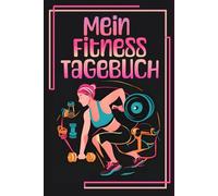 Mein Fitness Tagebuch: Ziele setzen, Motivation steigern, Fortschritte dokumentieren- Dein Begleiter für strukturiertes Training und erfolgreiche Fitnessziele