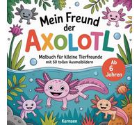 Mein Freund der Axolotl - Malbuch für kleine Tierfreunde mit 50 tollen Ausmalbildern