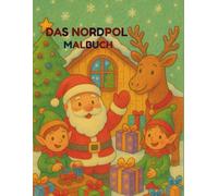 Mein fröhliches Nordpol-Ausmalbuch für Kinder: 50 winterliche Motive mit Weihnachtsmann, Rentieren, Wichteln & Elfen - Mal: Ein liebevoll gestaltetes ... rund um den Nordpol und Weihnachten.
