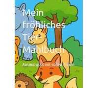 Mein fröhliches Tier-Mahlbuch: Ausmalspaß mit süßen Tieren