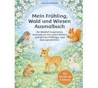 Mein Frühling, Wald und Wiesen Ausmalbuch: Ein Waldorf-inspiriertes Ausmalbuch mit zarten Bildern und kleinen Frühlings- und Naturgeschichten - Für Kinder ab 4 Jahren