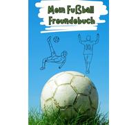 Mein Fußball Freundebuch: Freundebuch für Fußball Fans | Auf über 100 Seiten hast du Platz deine Mannschaft und deine Freunde zu verewigen | Mit Geburtstagskalender
