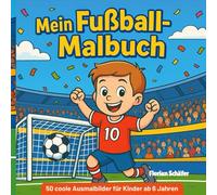 Mein Fußball Malbuch: Über 50 coole Ausmalbilder für Kinder ab 6 Jahren: Spielerisch malen, mitfiebern & kreativ sein - mit spannenden Spielszenen, ... in der aufregenden Welt des Fußballs!