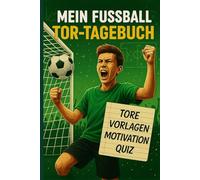 Mein Fussball Tor Tagebuch: Tore eintragen, Ziele setzen, sich selbst verbessern - Woche für Woche