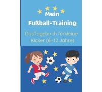 Mein Fußball-Training: Das Tagebuch für kleine Kicker (6-12 Jahre)