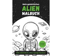 Mein galaktisches Alien Malbuch - Ausmalspaß für Kinder ab 4 Jahren - Süße Außerirdische, UFOs und spacige Abenteuer: Ein Ausmalbuch mit fantastischen Weltraumszenen