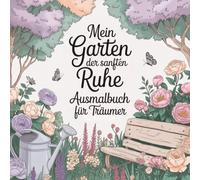 Mein Garten der sanften Ruhe: Ausmalbuch für Träumer