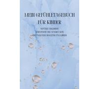Mein Gefühletagebuch für Kinder: Gefühle erkennen, verstehen und ausdrücken - ein täglicher Begleiter für Kinder