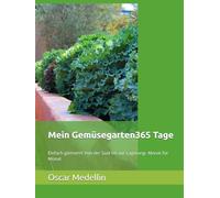 Mein Gemüsegarten365 Tage: Einfach gärtnern! Von der Saat bis zur Lagerung- Monat für Monat