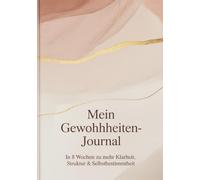 Mein Gewohnheiten-Journal - 8-Wochen-Tagebuch für neue Routinen, Disziplin & Klarheit: Achtsamkeitstagebuch & Habit Tracker mit Reflexionsfragen, Affirmationen & Struktur