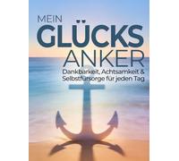 Mein Glücksanker - Dankbarkeit, Achtsamkeit & Selbstfürsorge für jeden Tag