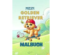 Mein Golden Retriever Malbuch: Für Kinder ab 3 Jahren | 24 süße Golden Retriever Motive | Fördert Kreativität und Feinmotorik