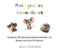 Mein großes Ausmalbuch: Entdecke 35 bezaubernde Ausmalbilder für Kinder von 6 bis 10 Jahren