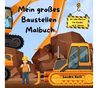 Mein großes Baustellen Malbuch - Bagger, Kräne und fleißige Handwerker in Aktion!: Mit diesem Malbuch entdecken Kinder ab 5 Jahren die spannende Welt der Baustelle