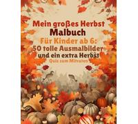 Mein großes Herbst-Malbuch: Für Kinder ab 6: 50 tolle Ausmalbilder und ein extra Herbst-Quiz zum Mitraten