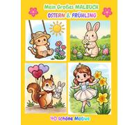 Mein Großes MALBUCH OSTERN & FRÜHLING - 40 schöne Motive: Süße Malvorlagen für Kinder mit Ostermotiven, Frühlingsblumen, vielen Tieren und zauberhaften Fabelwesen